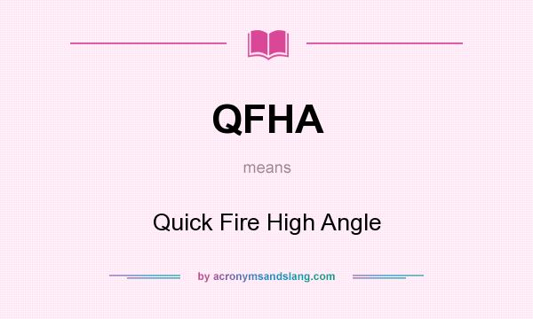 What does QFHA mean? It stands for Quick Fire High Angle