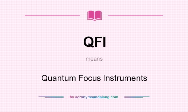 What does QFI mean? It stands for Quantum Focus Instruments