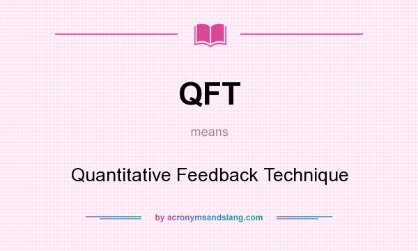 What does QFT mean? It stands for Quantitative Feedback Technique