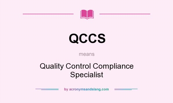 What does QCCS mean? It stands for Quality Control Compliance Specialist