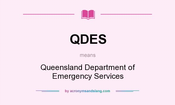 What does QDES mean? It stands for Queensland Department of Emergency Services