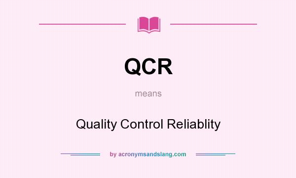What does QCR mean? It stands for Quality Control Reliablity