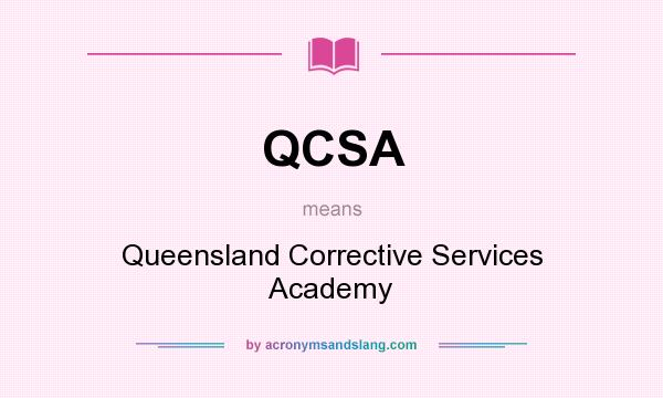 What does QCSA mean? It stands for Queensland Corrective Services Academy