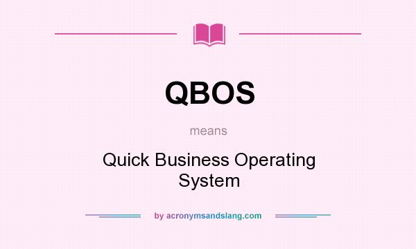 What does QBOS mean? It stands for Quick Business Operating System