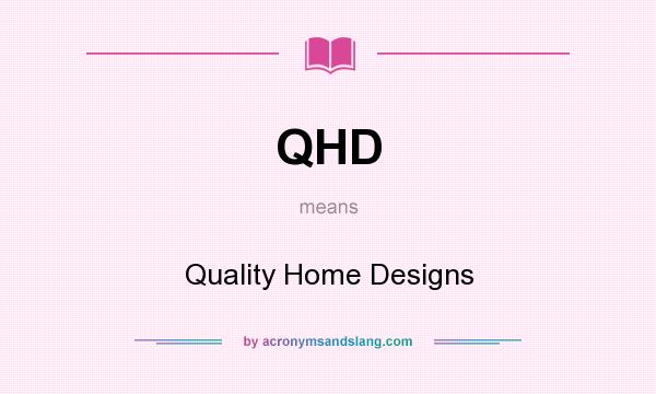 What does QHD mean? It stands for Quality Home Designs