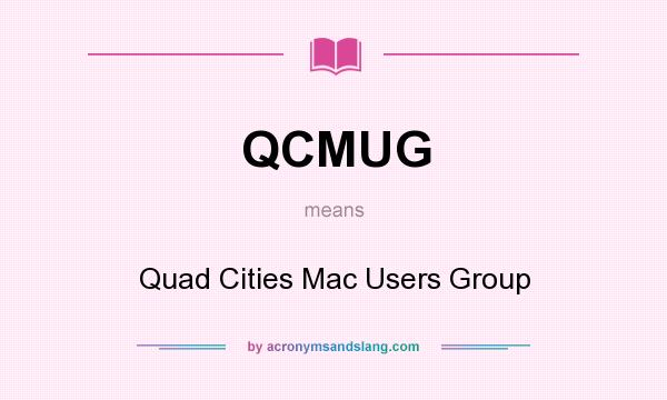 What does QCMUG mean? It stands for Quad Cities Mac Users Group