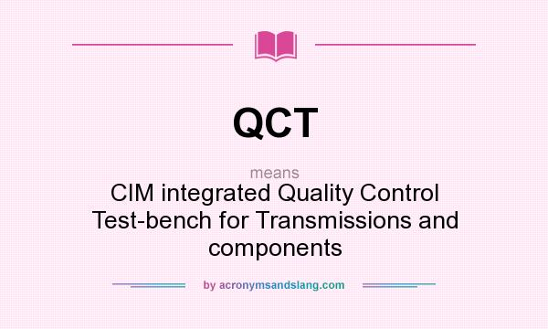 What does QCT mean? It stands for CIM integrated Quality Control Test-bench for Transmissions and components