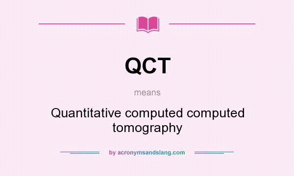 What does QCT mean? It stands for Quantitative computed computed tomography