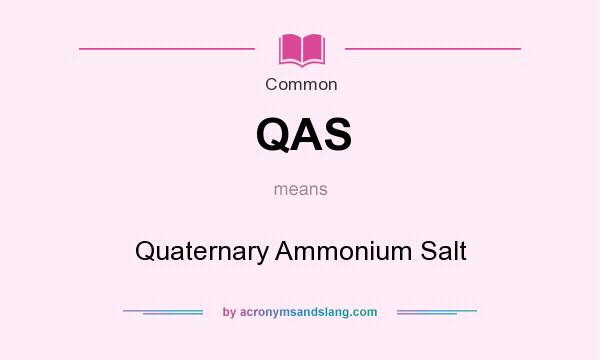 What does QAS mean? It stands for Quaternary Ammonium Salt