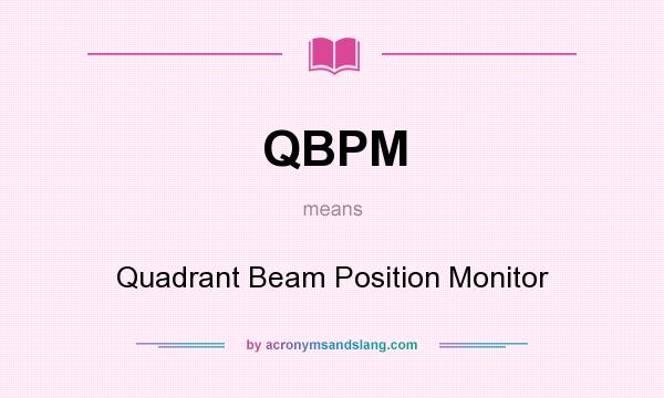 What does QBPM mean? It stands for Quadrant Beam Position Monitor