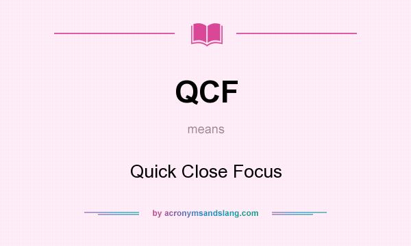 What does QCF mean? It stands for Quick Close Focus