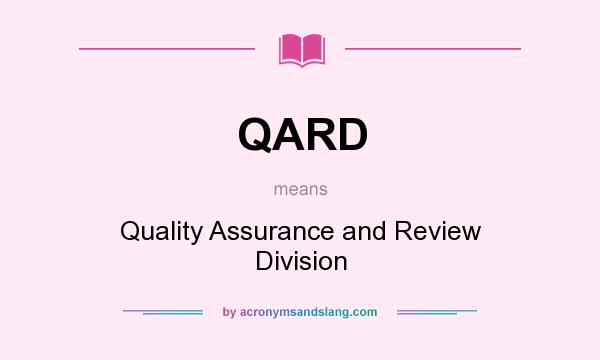 What does QARD mean? It stands for Quality Assurance and Review Division