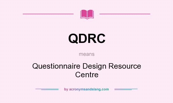 What does QDRC mean? It stands for Questionnaire Design Resource Centre
