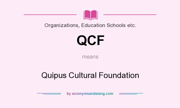 What does QCF mean? It stands for Quipus Cultural Foundation