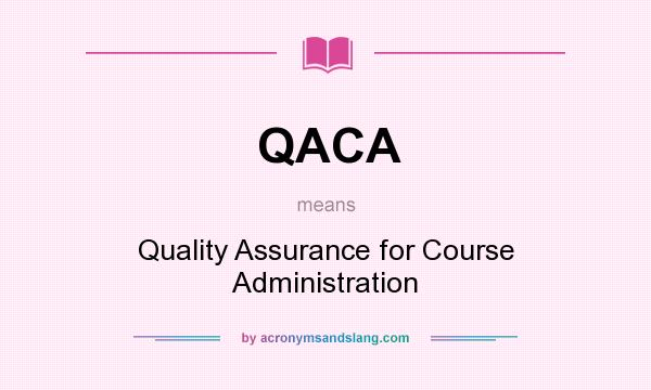 What does QACA mean? It stands for Quality Assurance for Course Administration