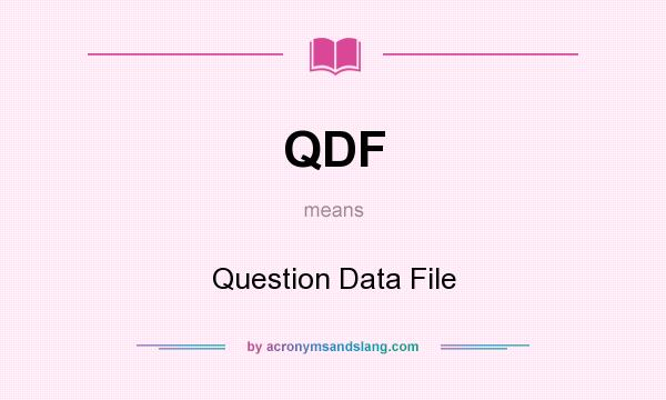 What does QDF mean? It stands for Question Data File