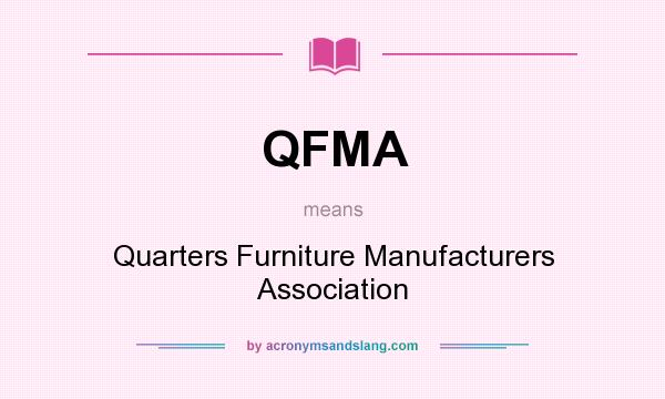 What does QFMA mean? It stands for Quarters Furniture Manufacturers Association
