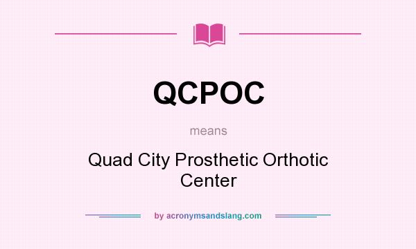 What does QCPOC mean? It stands for Quad City Prosthetic Orthotic Center