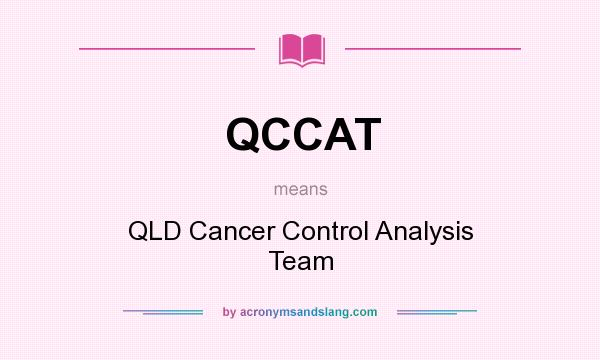 What does QCCAT mean? It stands for QLD Cancer Control Analysis Team