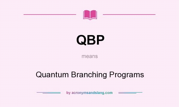 What does QBP mean? It stands for Quantum Branching Programs