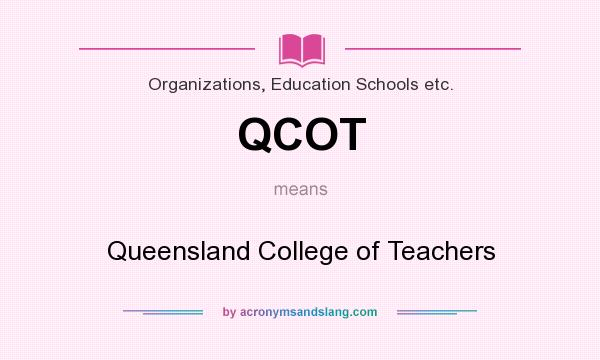 What does QCOT mean? It stands for Queensland College of Teachers