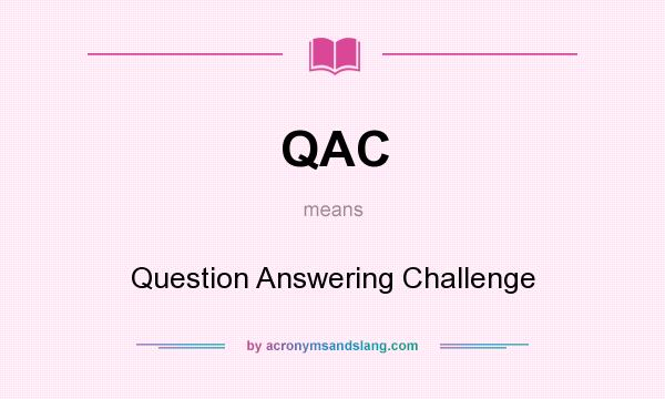 What does QAC mean? It stands for Question Answering Challenge