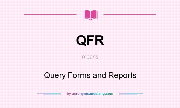 What does QFR mean? It stands for Query Forms and Reports