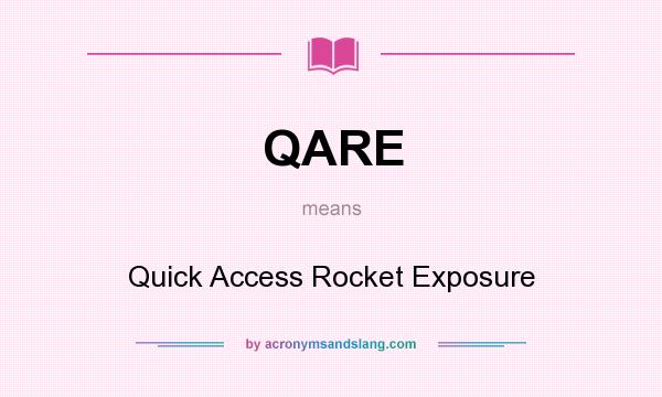 What does QARE mean? It stands for Quick Access Rocket Exposure