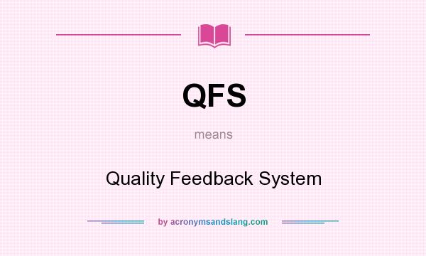 What does QFS mean? It stands for Quality Feedback System