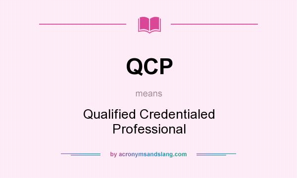 What does QCP mean? It stands for Qualified Credentialed Professional