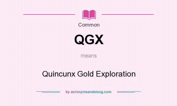 What does QGX mean? It stands for Quincunx Gold Exploration