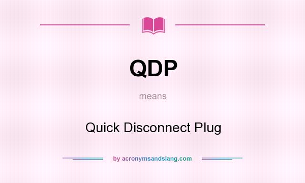 What does QDP mean? It stands for Quick Disconnect Plug