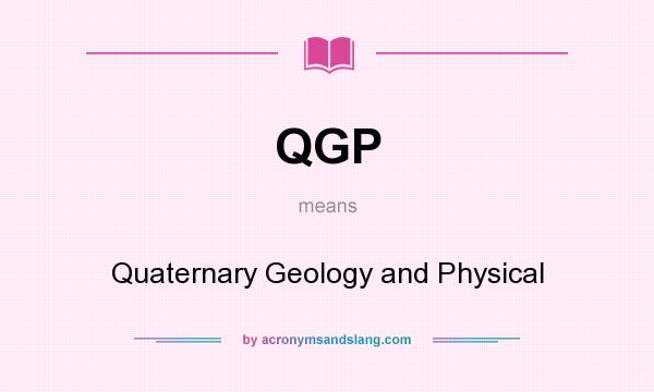 What does QGP mean? It stands for Quaternary Geology and Physical