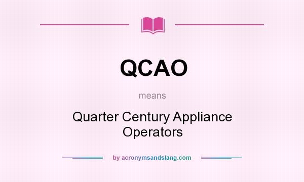 What does QCAO mean? It stands for Quarter Century Appliance Operators