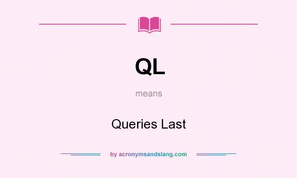 What does QL mean? It stands for Queries Last
