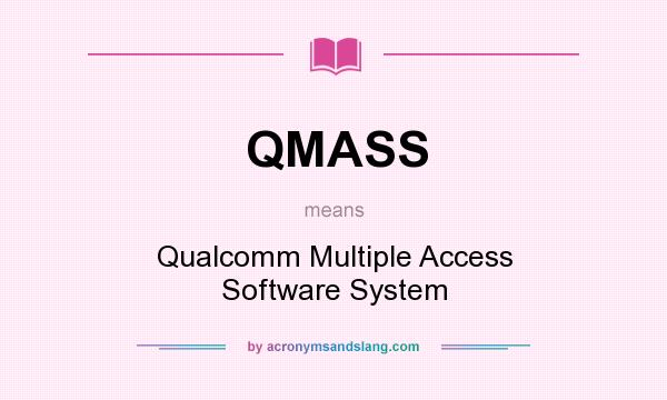 What does QMASS mean? It stands for Qualcomm Multiple Access Software System