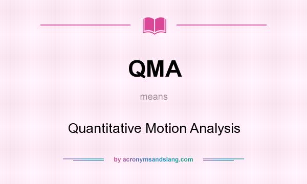 What does QMA mean? It stands for Quantitative Motion Analysis