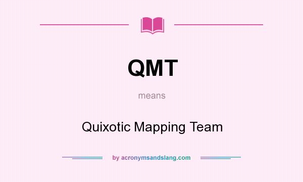 What does QMT mean? It stands for Quixotic Mapping Team
