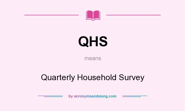 What does QHS mean? It stands for Quarterly Household Survey