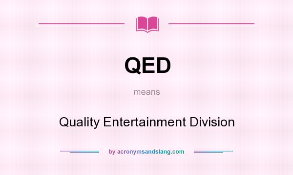 What does QED mean? It stands for Quality Entertainment Division