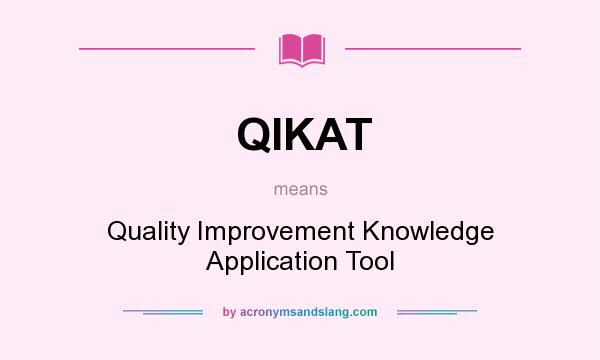 What does QIKAT mean? It stands for Quality Improvement Knowledge Application Tool