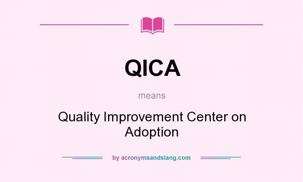 What does QICA mean? It stands for Quality Improvement Center on Adoption