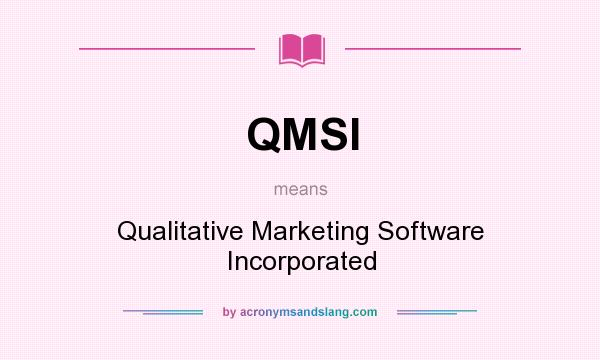 What does QMSI mean? It stands for Qualitative Marketing Software Incorporated