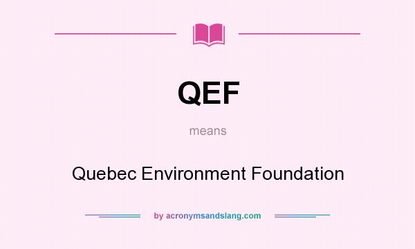 What does QEF mean? It stands for Quebec Environment Foundation