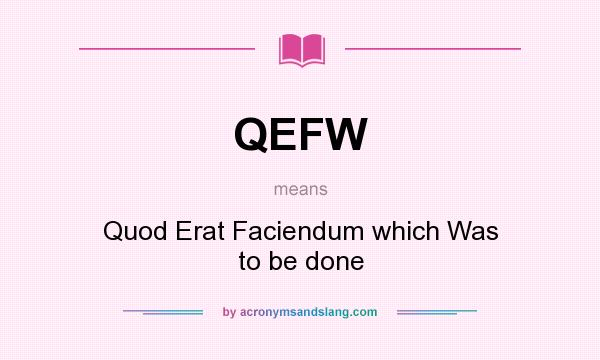 What does QEFW mean? It stands for Quod Erat Faciendum which Was to be done