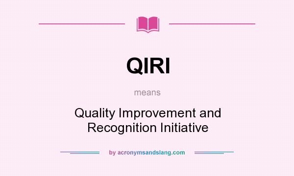 What does QIRI mean? It stands for Quality Improvement and Recognition Initiative