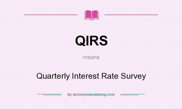 What does QIRS mean? It stands for Quarterly Interest Rate Survey