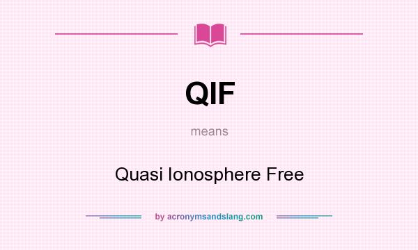 What does QIF mean? It stands for Quasi Ionosphere Free