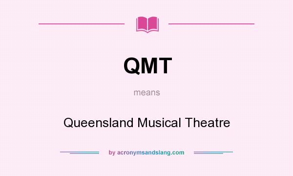 What does QMT mean? It stands for Queensland Musical Theatre
