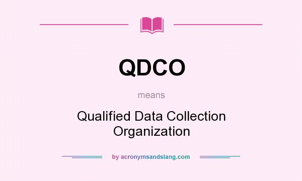 What does QDCO mean? It stands for Qualified Data Collection Organization
